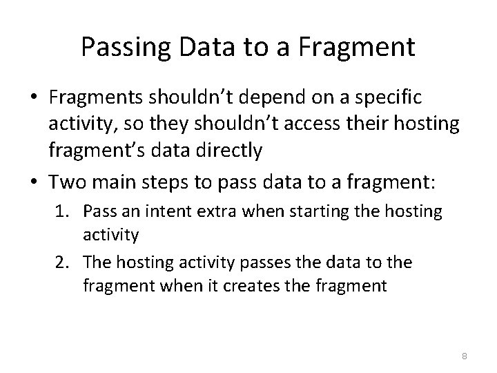 Passing Data to a Fragment • Fragments shouldn’t depend on a specific activity, so