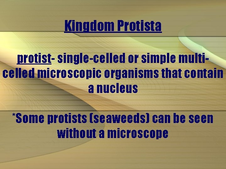 Kingdom Protista protist- single-celled or simple multicelled microscopic organisms that contain a nucleus *Some