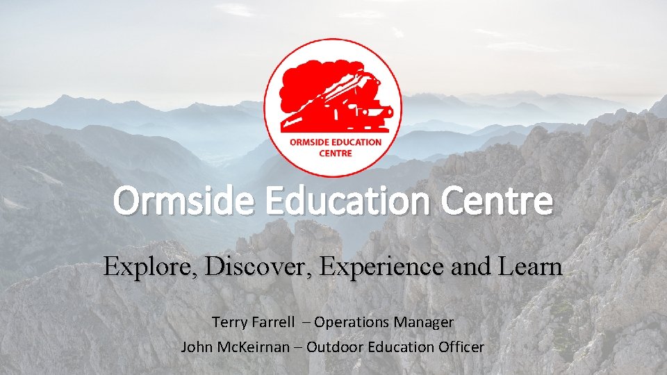 Ormside Education Centre Explore, Discover, Experience and Learn Terry Farrell – Operations Manager John