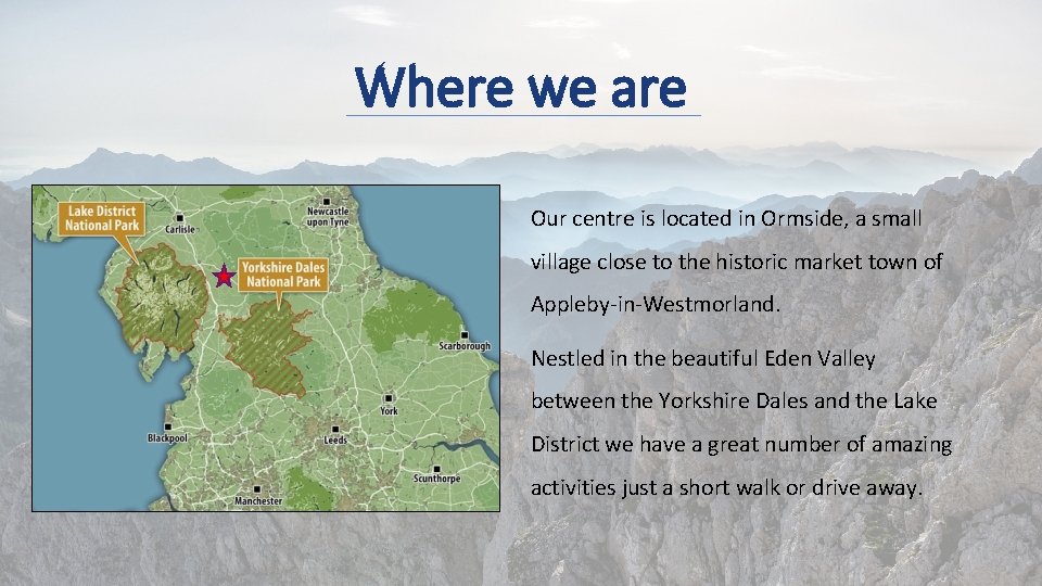 Where we are Our centre is located in Ormside, a small village close to
