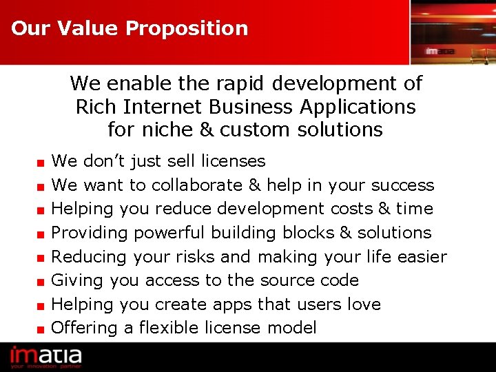 Our Value Proposition We enable the rapid development of Rich Internet Business Applications for