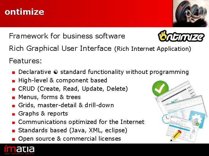 ontimize Framework for business software Rich Graphical User Interface (Rich Internet Application) Features: Declarative