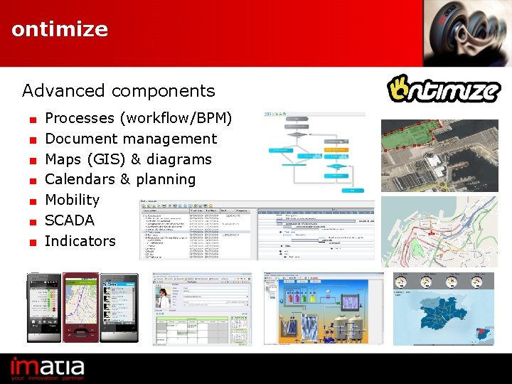 ontimize Advanced components Processes (workflow/BPM) Document management Maps (GIS) & diagrams Calendars & planning