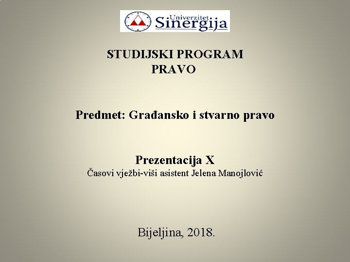 STUDIJSKI PROGRAM PRAVO Predmet: Građansko i stvarno pravo Prezentacija X Časovi vježbi-viši asistent Jelena