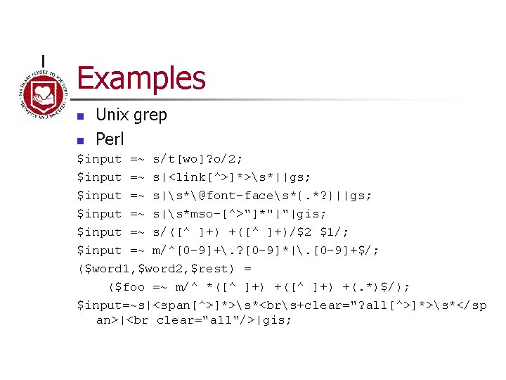 Examples n n Unix grep Perl $input =~ s/t[wo]? o/2; $input =~ s|<link[^>]*>s*||gs; $input