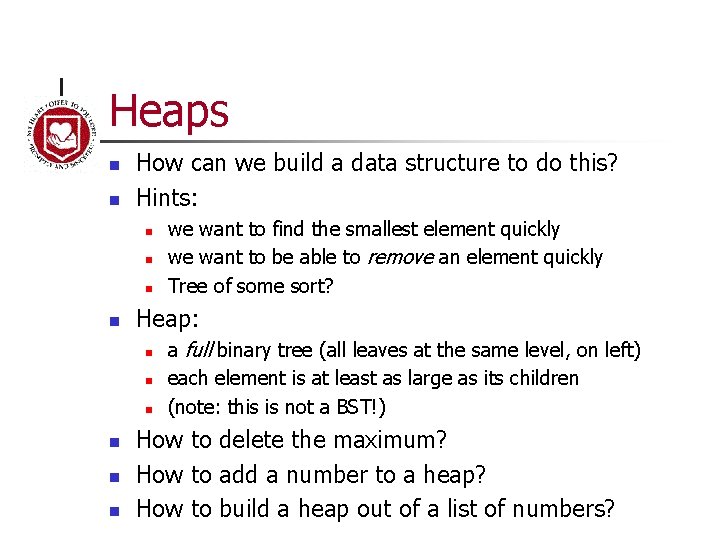 Heaps n n How can we build a data structure to do this? Hints: