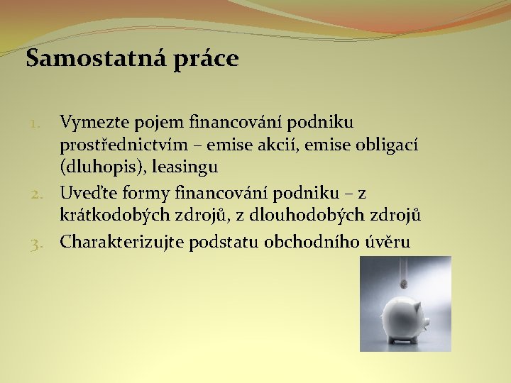 Samostatná práce Vymezte pojem financování podniku prostřednictvím – emise akcií, emise obligací (dluhopis), leasingu