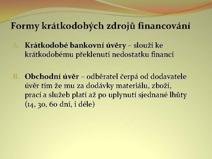 Formy krátkodobých zdrojů financování A. Krátkodobé bankovní úvěry – slouží ke krátkodobému překlenutí nedostatku