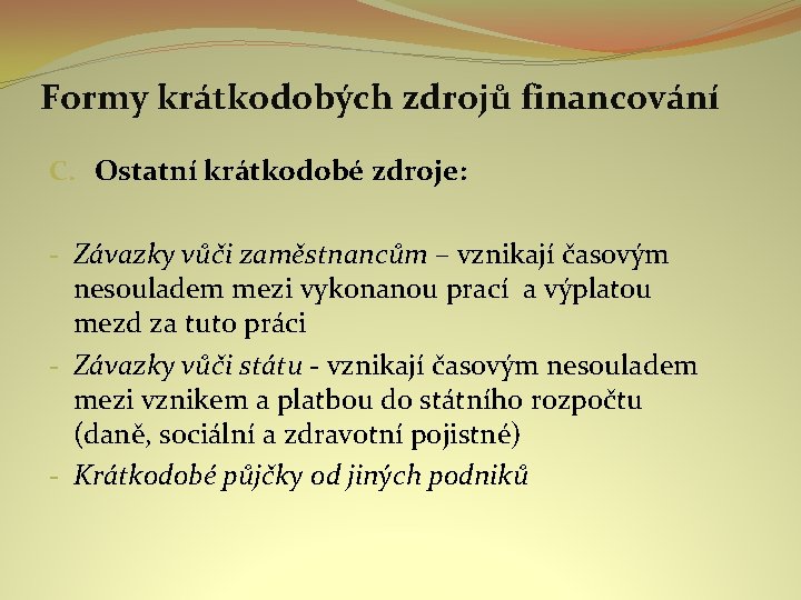 Formy krátkodobých zdrojů financování C. Ostatní krátkodobé zdroje: - Závazky vůči zaměstnancům – vznikají