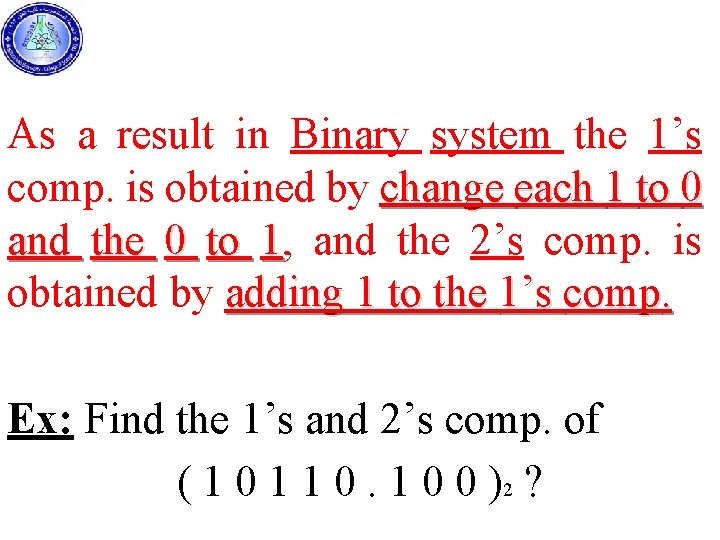 As a result in Binary system the 1’s comp. is obtained by change each