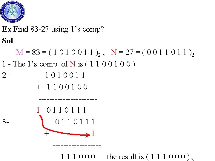 Ex Find 83 -27 using 1’s comp? Sol M = 83 = ( 1