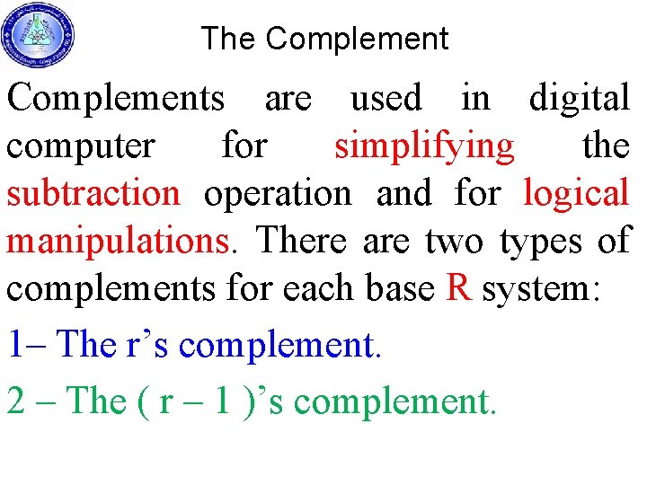 The Complements are used in digital computer for simplifying the subtraction operation and for