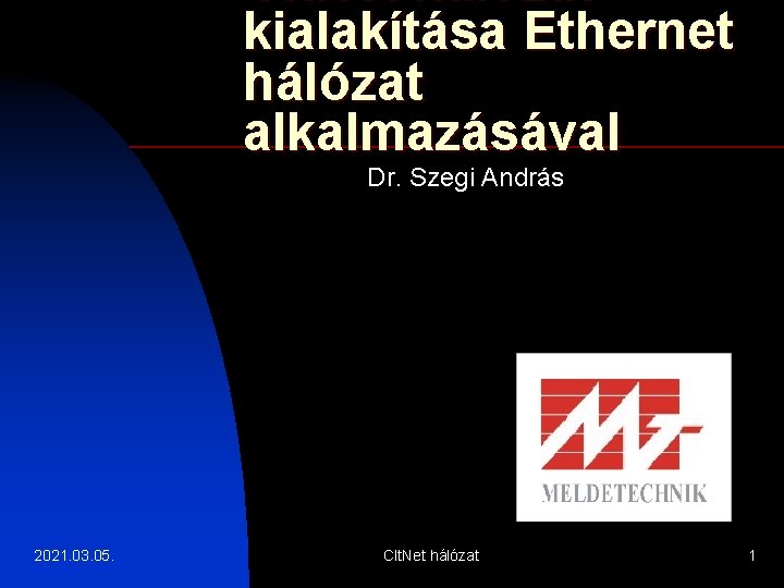 Clt. Net hálózat kialakítása Ethernet hálózat alkalmazásával Dr. Szegi András 2021. 03. 05. Clt.