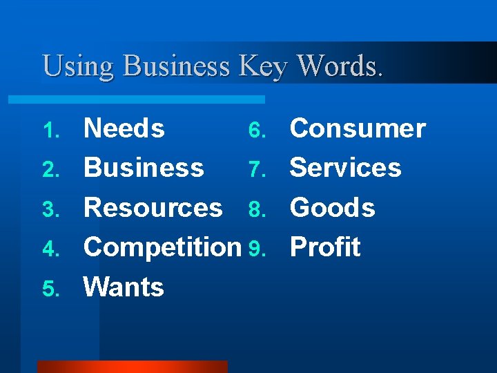 Using Business Key Words. 1. 2. 3. 4. 5. Needs 6. Business 7. Resources