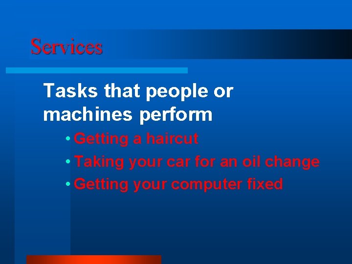 Services Tasks that people or machines perform • Getting a haircut • Taking your