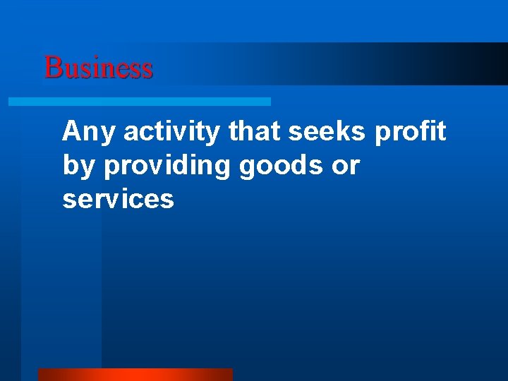 Business Any activity that seeks profit by providing goods or services 