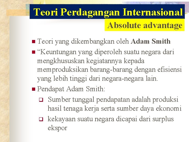 Teori Perdagangan Internasional Absolute advantage n Teori yang dikembangkan oleh Adam Smith n “Keuntungan