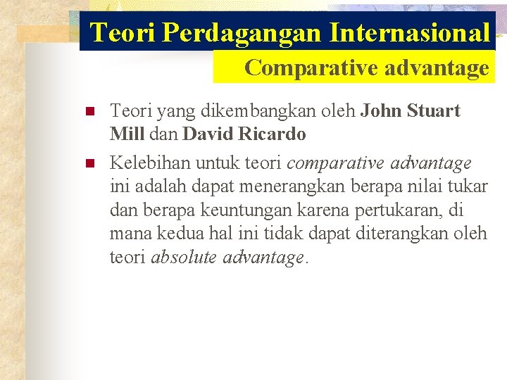 Teori Perdagangan Internasional Comparative advantage n n Teori yang dikembangkan oleh John Stuart Mill
