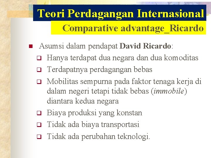 Teori Perdagangan Internasional Comparative advantage_Ricardo n Asumsi dalam pendapat David Ricardo: q Hanya terdapat