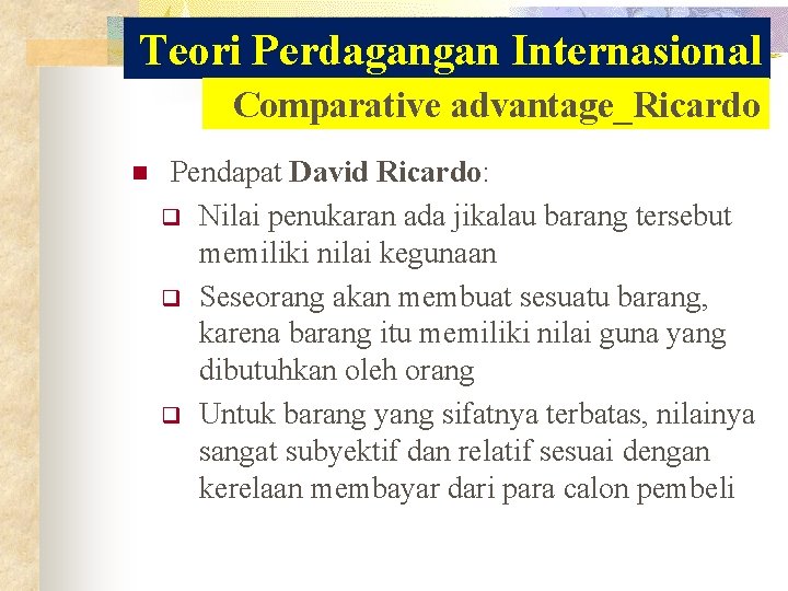 Teori Perdagangan Internasional Comparative advantage_Ricardo n Pendapat David Ricardo: q Nilai penukaran ada jikalau