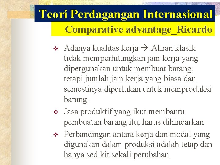 Teori Perdagangan Internasional Comparative advantage_Ricardo v v v Adanya kualitas kerja Aliran klasik tidak