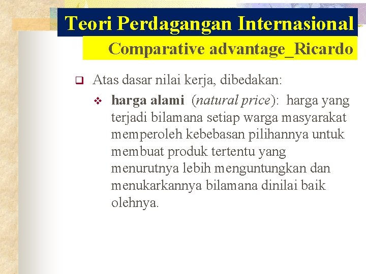 Teori Perdagangan Internasional Comparative advantage_Ricardo q Atas dasar nilai kerja, dibedakan: v harga alami