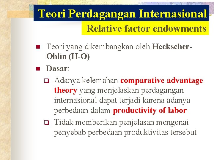 Teori Perdagangan Internasional Relative factor endowments n n Teori yang dikembangkan oleh Heckscher. Ohlin