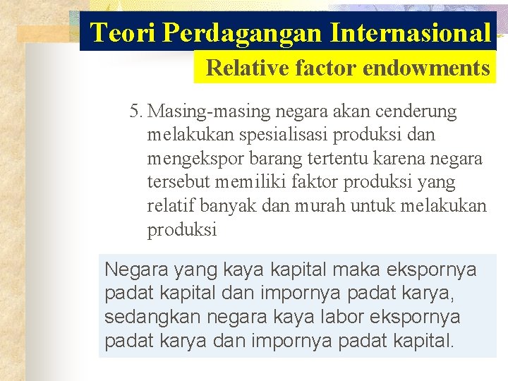 Teori Perdagangan Internasional Relative factor endowments 5. Masing-masing negara akan cenderung melakukan spesialisasi produksi