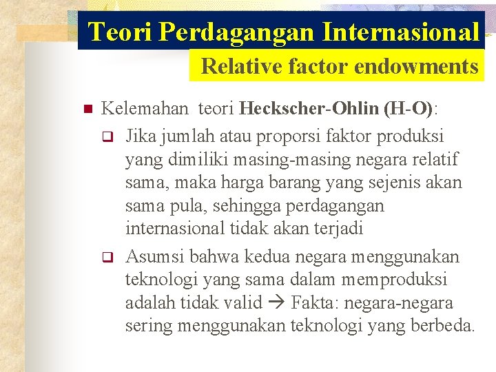 Teori Perdagangan Internasional Relative factor endowments n Kelemahan teori Heckscher-Ohlin (H-O): q Jika jumlah