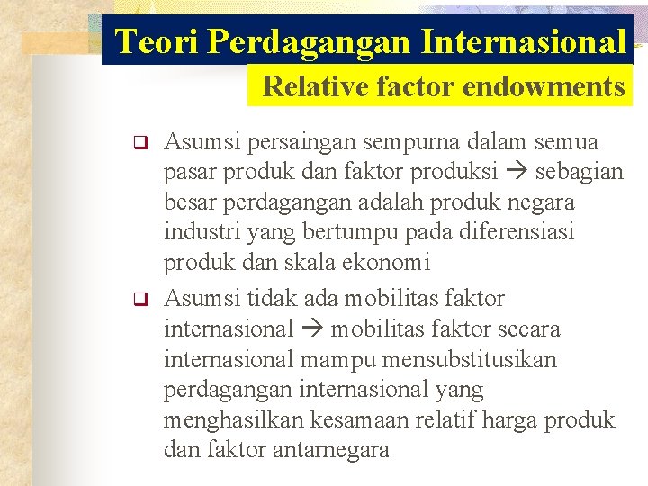 Teori Perdagangan Internasional Relative factor endowments q q Asumsi persaingan sempurna dalam semua pasar