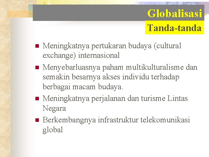 Globalisasi Tanda-tanda n n Meningkatnya pertukaran budaya (cultural exchange) internasional Menyebarluasnya paham multikulturalisme dan