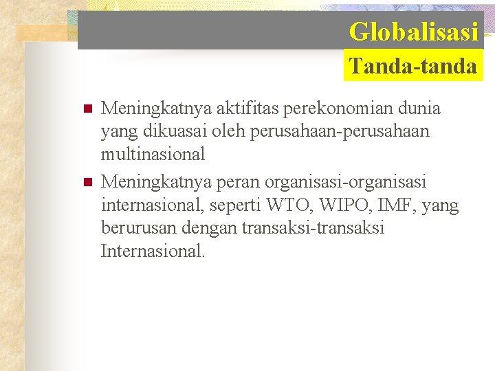 Globalisasi Tanda-tanda n n Meningkatnya aktifitas perekonomian dunia yang dikuasai oleh perusahaan-perusahaan multinasional Meningkatnya