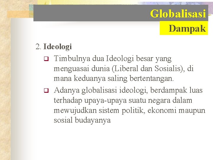 Globalisasi Dampak 2. Ideologi q Timbulnya dua Ideologi besar yang menguasai dunia (Liberal dan