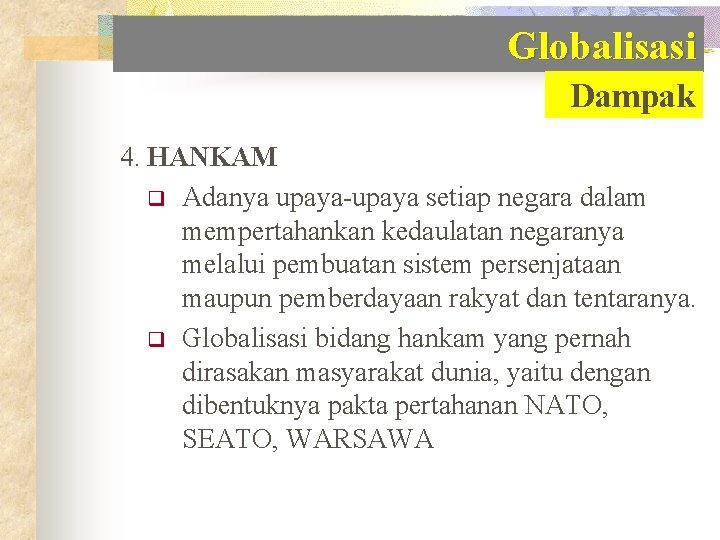 Globalisasi Dampak 4. HANKAM q Adanya upaya-upaya setiap negara dalam mempertahankan kedaulatan negaranya melalui