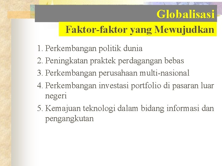 Globalisasi Faktor-faktor yang Mewujudkan 1. Perkembangan politik dunia 2. Peningkatan praktek perdagangan bebas 3.