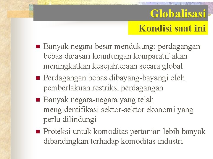 Globalisasi Kondisi saat ini n n Banyak negara besar mendukung: perdagangan bebas didasari keuntungan