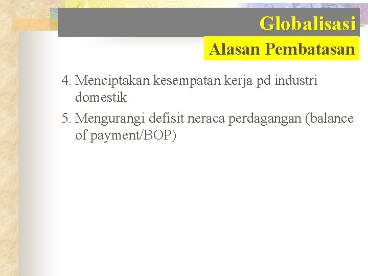 Globalisasi Alasan Pembatasan 4. Menciptakan kesempatan kerja pd industri domestik 5. Mengurangi defisit neraca