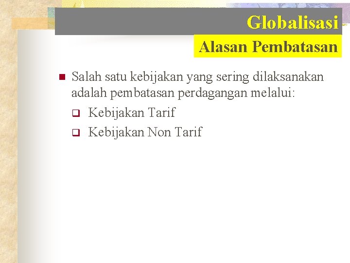 Globalisasi Alasan Pembatasan n Salah satu kebijakan yang sering dilaksanakan adalah pembatasan perdagangan melalui: