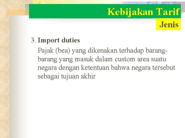 Kebijakan Tarif Jenis 3. Import duties Pajak (bea) yang dikenakan terhadap barang yang masuk
