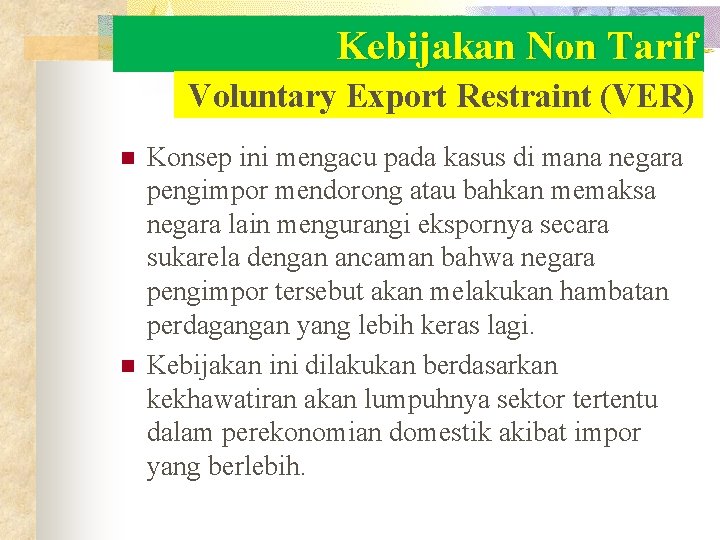 Kebijakan Non Tarif Voluntary Export Restraint (VER) n n Konsep ini mengacu pada kasus