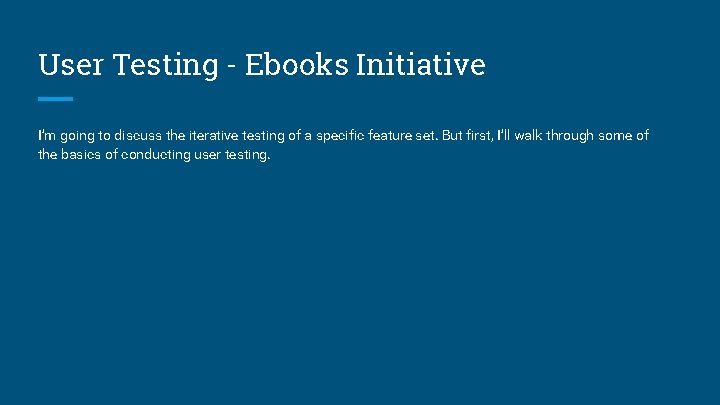 User Testing - Ebooks Initiative I’m going to discuss the iterative testing of a