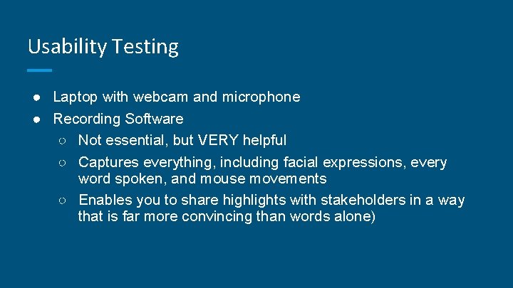 Usability Testing ● Laptop with webcam and microphone ● Recording Software ○ Not essential,