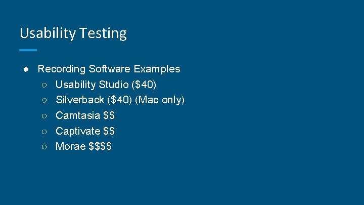 Usability Testing ● Recording Software Examples ○ Usability Studio ($40) ○ Silverback ($40) (Mac