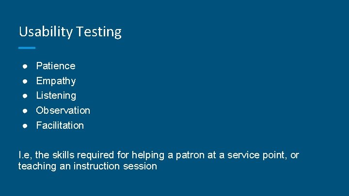 Usability Testing ● ● ● Patience Empathy Listening Observation Facilitation I. e, the skills