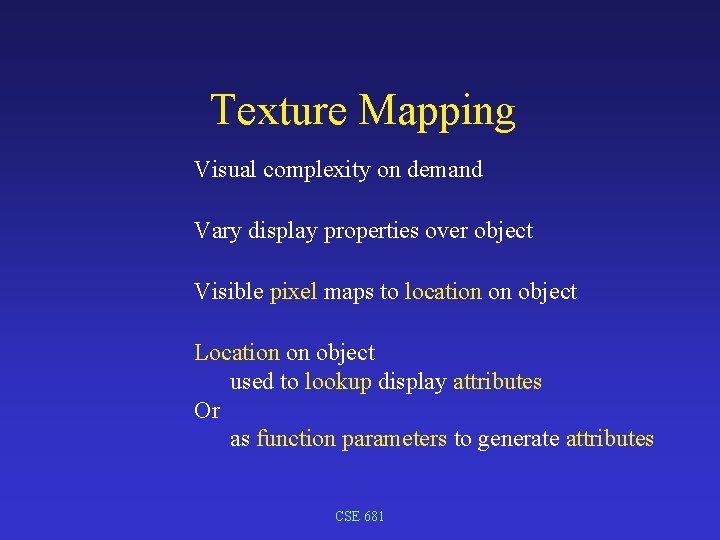 Texture Mapping Visual complexity on demand Vary display properties over object Visible pixel maps