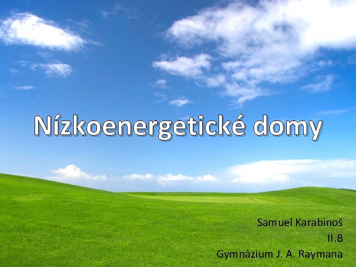 Nízkoenergetické domy Samuel Karabinoš II. B Gymnázium J. A. Raymana 