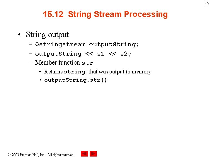 45 15. 12 String Stream Processing • String output – Ostringstream output. String; –