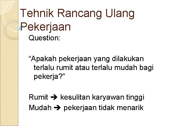 Tehnik Rancang Ulang Pekerjaan Question: “Apakah pekerjaan yang dilakukan terlalu rumit atau terlalu mudah