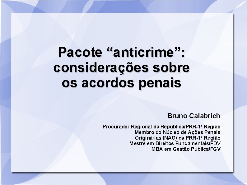 Pacote “anticrime”: considerações sobre os acordos penais Bruno Calabrich Procurador Regional da República/PRR-1ª Região