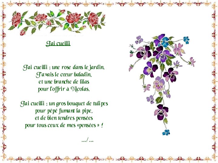 J’ai cueilli : une rose dans le jardin. J’’avais le cœur baladin, et une